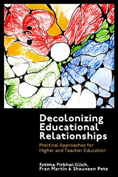 Decolonizing Educational Relationships: Practical Approaches for Higher and Teacher Education by fatima Pirbhai-Illich 9781800715301