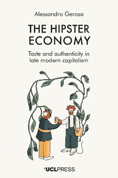 The Hipster Economy: Taste and Authenticity in Late Modern Capitalism by Alessandro Gerosa 9781800086074