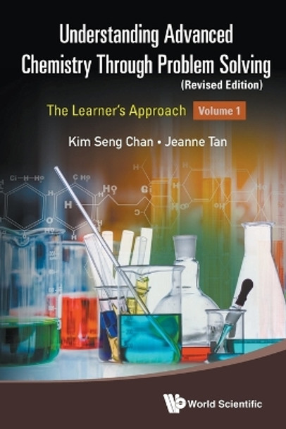 Understanding Advanced Chemistry Through Problem Solving: The Learner's Approach - Volume 1 (Revised Edition) by Kim Seng Chan 9789811281792