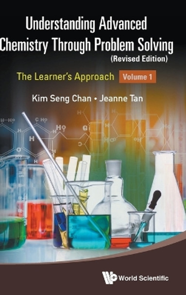 Understanding Advanced Chemistry Through Problem Solving: The Learner's Approach - Volume 1 (Revised Edition) by Kim Seng Chan 9789811282706