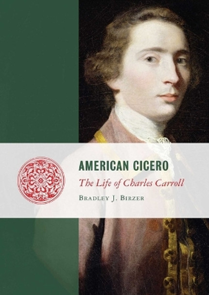 American Cicero: The Life of Charles Carroll by Bradley J Birzer 9781684515462