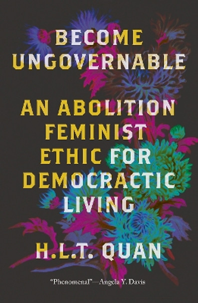 Become Ungovernable: An Abolition Feminist Ethic for Democratic Living by H.L.T. Quan 9780745349114