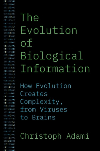 The Evolution of Biological Information: How Evolution Creates Complexity, from Viruses to Brains by Christoph Adami 9780691241142