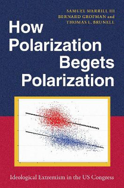 How Polarization Begets Polarization: Ideological Extremism in the US Congress by Samuel Merrill III 9780197745236