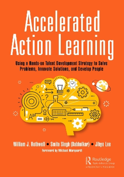 Accelerated Action Learning: Using a Hands-on Talent Development Strategy to Solve Problems, Innovate Solutions, and Develop People by William J. Rothwell 9781032391595