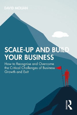 Scale-up and Build Your Business: How to Recognise and Overcome the Critical Challenges of Business Growth and Exit David Molian 9781032531571