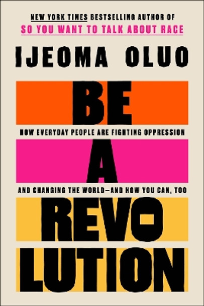 Be a Revolution: How Everyday People Are Fighting Oppression and Changing the World—and How You Can, Too by Ijeoma Oluo 9780063140189