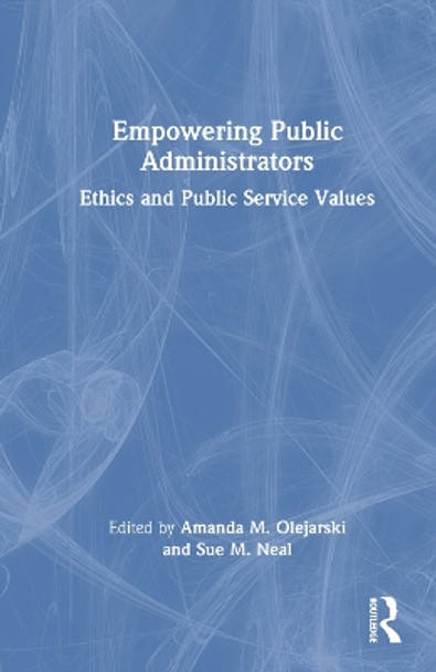 Empowering Public Administrators: Ethics and Public Service Values by Amanda M. Olejarski 9781032651828