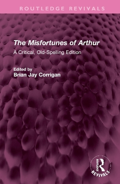 The Misfortunes of Arthur: A Critical, Old-Spelling Edition by Thomas Hughes 9781032700670