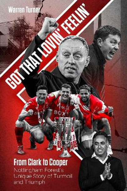 Got That Lovin' Feelin': From Clark to Cooper, Nottingham Forest’s Unique Story of Turmoil and Triumph by Warren Turner 9781801501927