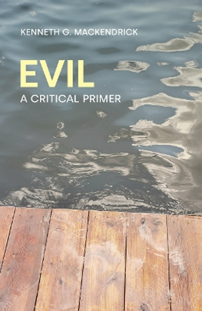 Evil: A Critical Primer by Kenneth G Mackendrick 9781781796191