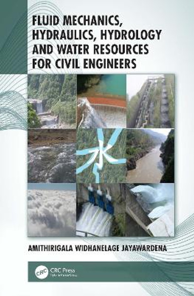 Fluid Mechanics, Hydraulics, Hydrology and Water Resources for Civil Engineers by Amithirigala Widhanelage Jayawardena 9781138390812