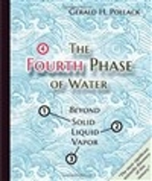 Fourth Phase of Water: Beyond Solid, Liquid & Vapor by Gerald Pollack 9780962689536