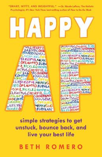 Happy AF: Simple strategies to get unstuck, bounce back, and live your best life. by Beth Romero 9781647425890
