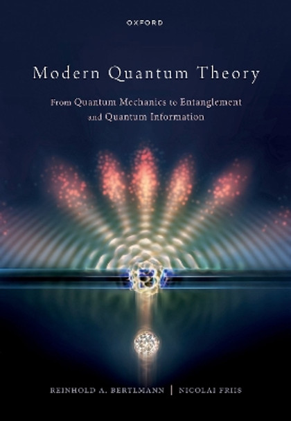 Modern Quantum Theory: From Quantum Mechanics to Entanglement and Quantum Information by Prof Reinhold Bertlmann 9780199683338