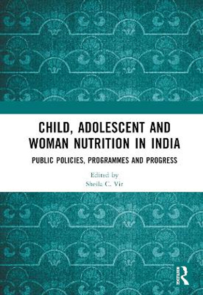 Child, Adolescent and Woman Nutrition in India: Public Policies, Programmes and Progress by Sheila C. Vir 9781032606019