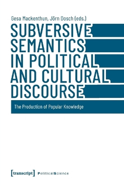 Subversive Semantics in Political and Cultural Discourse: The Production of Popular Knowledge by Gesa Mackenthun 9783837661774