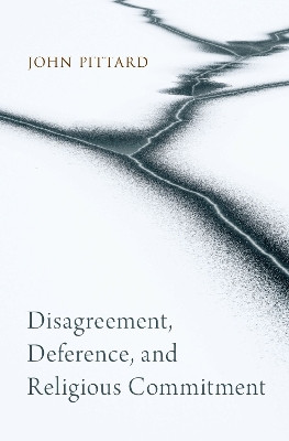 Disagreement, Deference, and Religious Commitment by John Pittard 9780197766514
