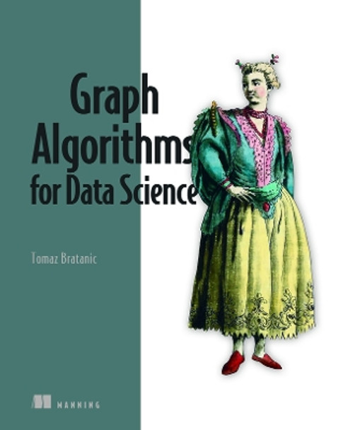 Graph Algorithms for Data Science by Tomaz Bratanic 9781617299469