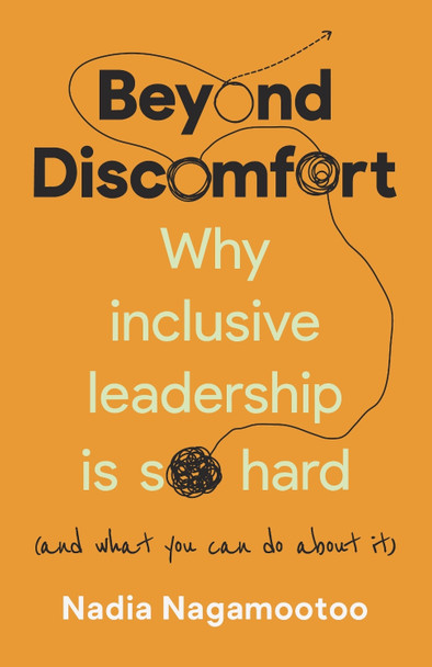 Beyond Discomfort: Why inclusive leadership is so hard (and what you can do about it) by Nadia Nagamootoo 9781788604390