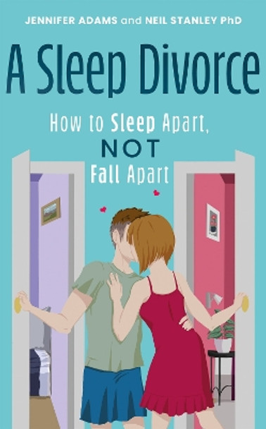 A Sleep Divorce: How to Sleep Apart, Not Fall Apart: How to Get a Good Night’s Sleep and Keep Your Relationship Alive by Jennifer Adams 9781805142560