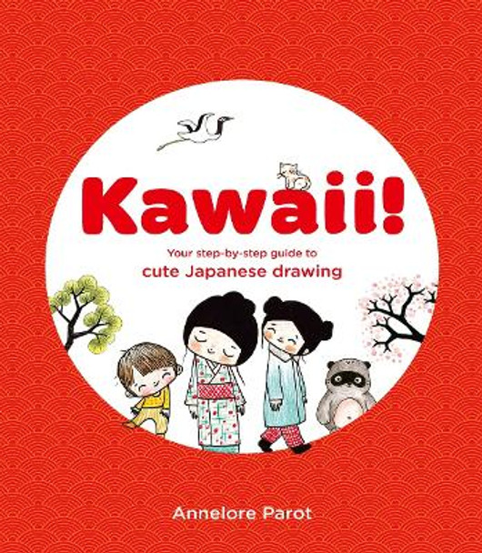 KAWAII!: Your step-by-step guide to cute Japanese drawing by Annelore Parot 9781837760404