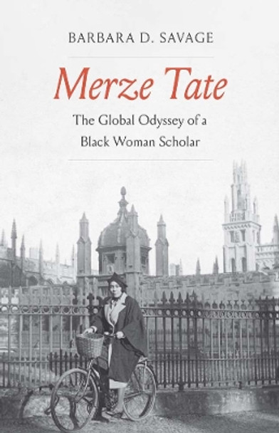 Merze Tate: The Global Odyssey of a Black Woman Scholar by Barbara D. Savage 9780300270273