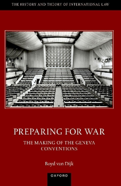 Preparing for War: The Making of the 1949 Geneva Conventions by Dr Boyd van Dijk 9780198912613