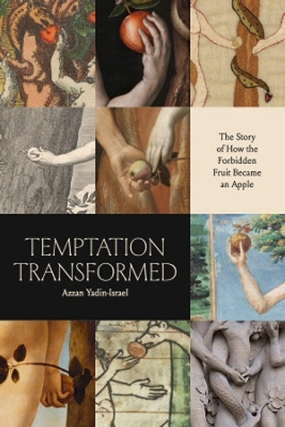 Temptation Transformed: The Story of How the Forbidden Fruit Became an Apple by Azzan Yadin-Israel 9780226833453