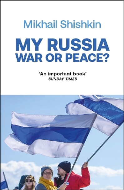 My Russia: War or Peace? by Mikhail Shishkin 9781529427813