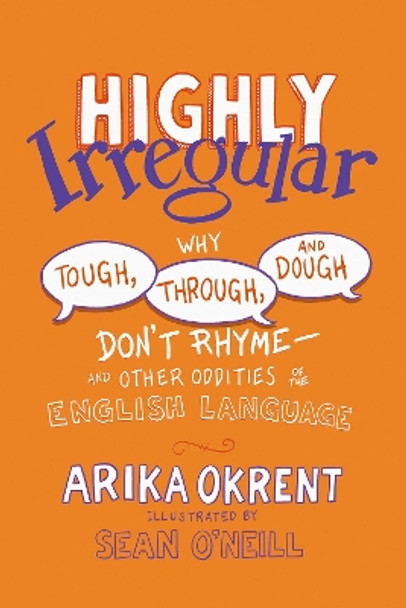 Highly Irregular: Why Tough, Through, and Dough Don't Rhyme—And Other Oddities of the English Language by Arika Okrent 9780197760918