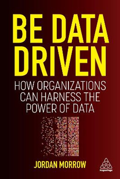 Be Data Driven: How Organizations Can Harness the Power of Data by Jordan Morrow