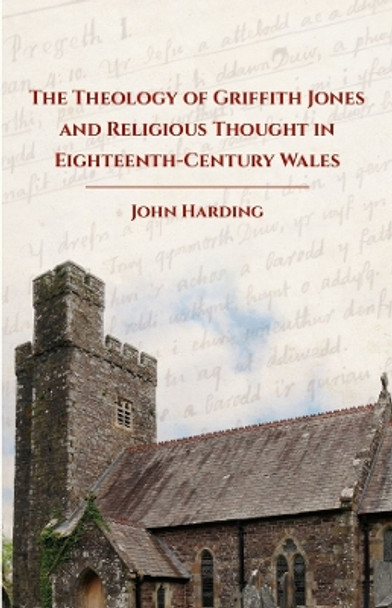 The Theology of Griffith Jones and Religious Thought in Eighteenth Century Wales by John Harding 9781837721146
