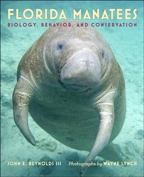 Florida Manatees: Biology, Behavior, and Conservation by John E. Reynolds 9781421421919