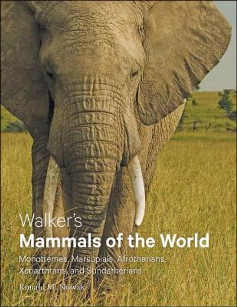 Walker's Mammals of the World: Monotremes, Marsupials, Afrotherians, Xenarthrans, and Sundatherians by Ronald M. Nowak 9781421424675