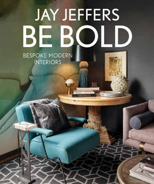 Be Bold: Bespoke Interiors for the Modern Family: Bespoke Interiors for the Modern Family by Jay Jeffers 9781423650294