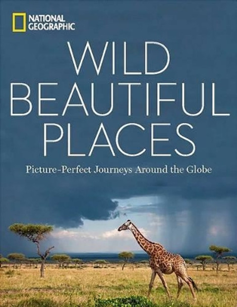 Wild Beautiful Places: 50 Picture-Perfect Travel Destinations Around the Globe by National Geographic 9781426217401