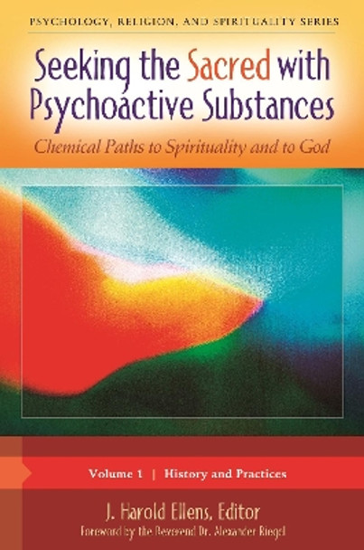 Seeking the Sacred with Psychoactive Substances [2 volumes]: Chemical Paths to Spirituality and to God by J. Harold Ellens 9781440830877