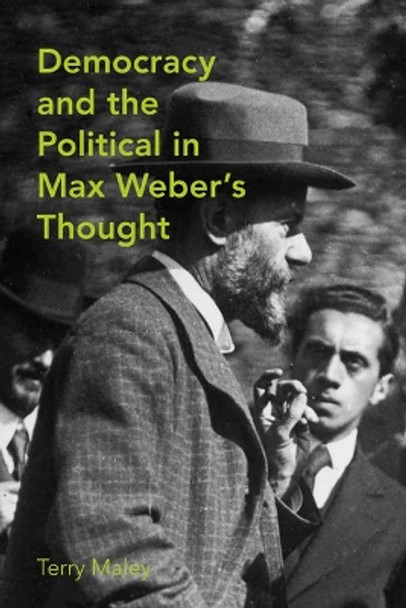 Democracy and the Political in Max Weber's Thought by Terry Maley 9781442643369