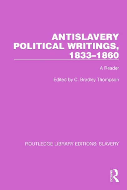 Antislavery Political Writings, 1833–1860: A Reader by C. Bradley Thompson 9781032328102