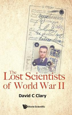 Lost Scientists Of World War Ii, The by David Charles Clary 9781800614758