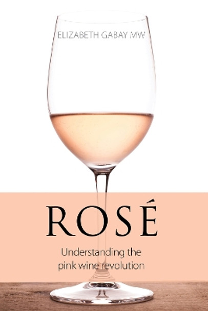 Rosé: Understanding the Pink Wine Revolution by Elizabeth Gabay 9781913141707