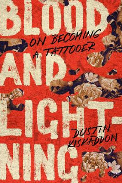 Blood and Lightning: On Becoming a Tattooer by Dustin Kiskaddon 9781503635609