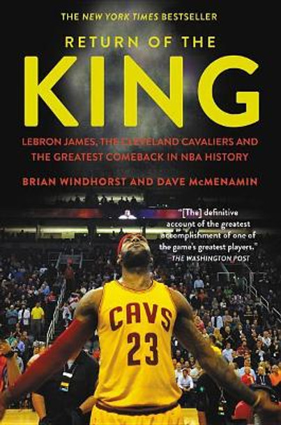 Return of the King: Lebron James, the Cleveland Cavaliers and the Greatest Comeback in NBA History by Brian Windhorst 9781478971672