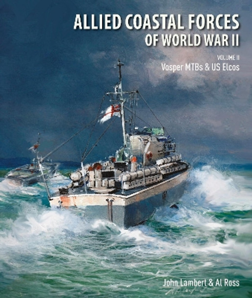 Allied Coastal Forces of World War II: Volume II: Vosper MTBs and US Elcos by Lambert, John 9781526747556