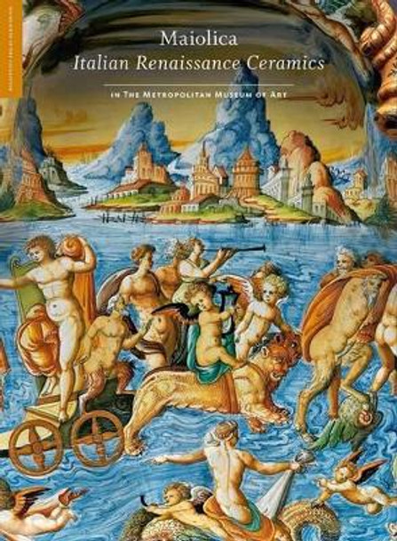 Maiolica - Italian Renaissance Ceramics in The Metropolitan Museum of Art by Timothy Wilson 9781588395610