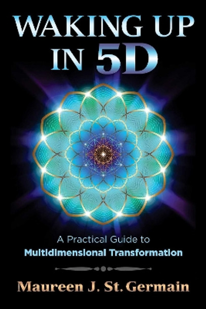 Waking Up in 5D: A Practical Guide to Multidimensional Transformation by Maureen J. St. Germain 9781591432883