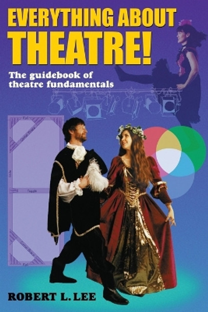 Everything About Theatre: The Guidebook of Theatre Fundamentals by Robert Leroy Lee 9781566080194