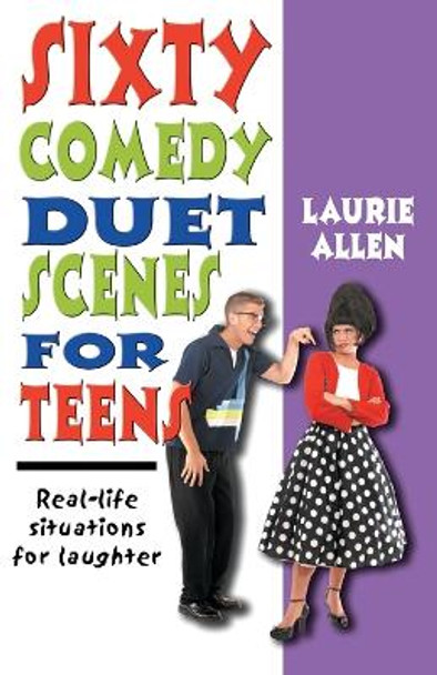 Sixty Comedy Duet Scenes for Teens: Real-life Situations for Laughter by Laurie Allen 9781566081528