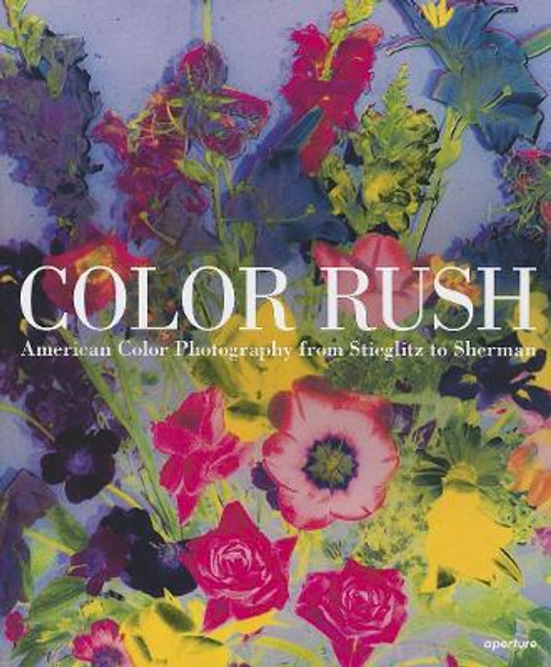 Color Rush: American Color Photography from Stieglitz to Sherman by Lisa Hostetler 9781597112260